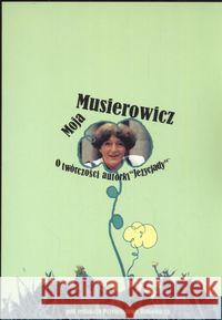 Moja Musierowicz. O twórczości autorki Jeżycjady  9788374052689 Wydawnictwo Akademii Humanistyczno-Ekonomiczn