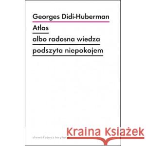 Atlas albo radosna wiedza podszyta niepokojem Didi-Huberman Georges 9788374534505 Słowo/obraz/terytoria
