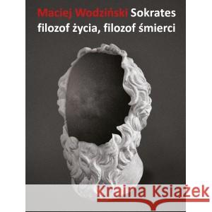 Sokrates Filozof życia filozof śmierci WODZIŃSKI MACIEJ 9788374535335