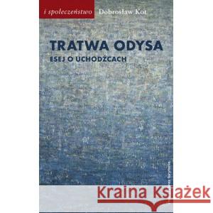 Tratwa Odysa Esej o uchodźcach Kot Dobrosław 9788374536646 Słowo/obraz/terytoria