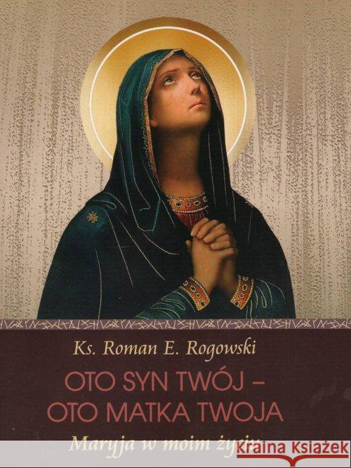 Oto Syn Twój - oto Matka Twoja. Maryja w moim... Rogowski Roman 9788374543286 Tum