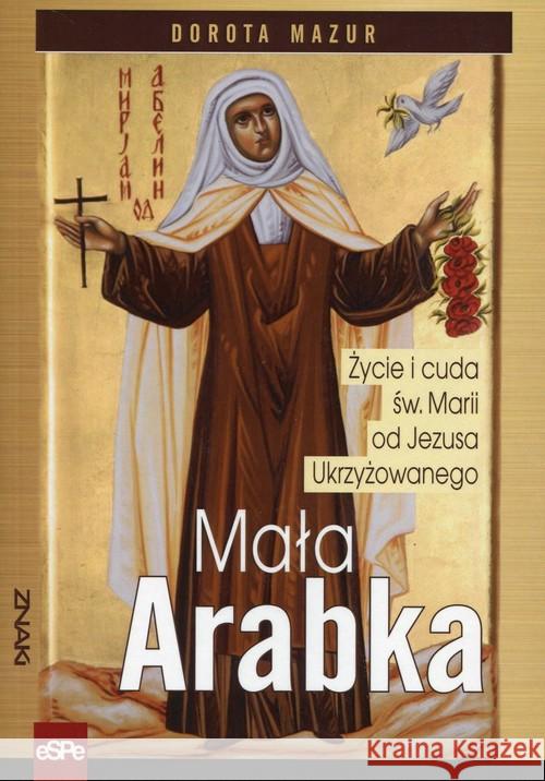 Znaki. Mała Arabka.Życie i cuda św.Marii od Jezusa Mazur Dorota 9788374826938