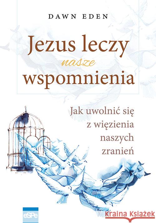 Jezus leczy nasze wspomnienia Eden Dawn 9788374828109