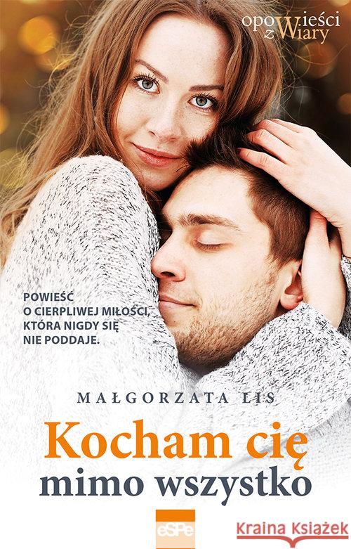 Kocham cię mimo wszystko Lis Małgorzata 9788374829977 eSPe