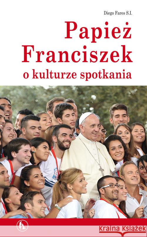 Papież Franciszek o kulturze spotkania Fares Diego 9788374852319 Bratni Zew