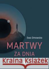 Martwy za dnia Ewa Dmowska 9788374855303