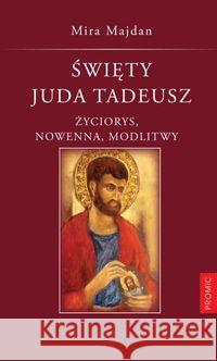 Święty Juda Tadeusz. Życiorys, nowenna, modlitwy Majdan Mira 9788375023824 Promic