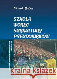 Szkoła wobec subkultury pseudokibiców Babik Marek 9788375055818 WAM