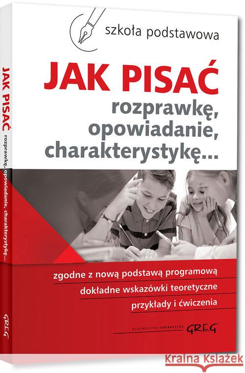 Jak pisać. Rozprawkę, opowiadanie... SP GREG Pomianowska Zofia Zagnińska Maria 9788375172652