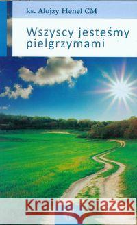 Wszyscy jesteśmy pielgrzymami Henel Alojzy 9788375192063 Wydawnictwo Księży Sercanów