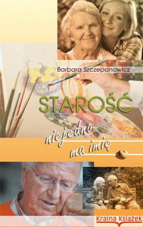 Starość nie jedno ma imię Szczepanowicz Barbara 9788375193442 Dehon