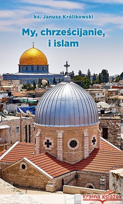 My, chrześcijanie i islam Królikowski Janusz 9788375193947 Dehon