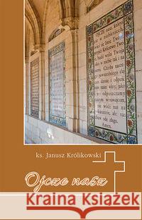 Ojcze nasz. Krótkie wprowadzenie do Modlitwy.. Królikowski Janusz 9788375195323 Dehon