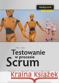 Testowanie w procesie Scrum Linz Tilo 9788375411546