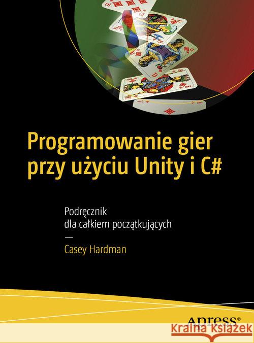 Programowanie gier przy użyciu Unity i C# Hardman Casey 9788375414356