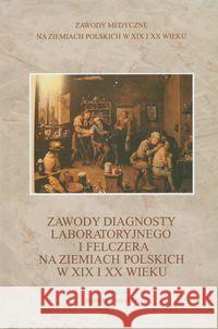 Zawody diagnosty laboratoryjnego i felczera na ziemiach polskich w XIX i XX wieku  9788375452457 Aspra