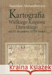 Kartografia Wielkiego Księstwa Litewskiego od XV.. Alexandrowicz Stanisław 9788375453317 Aspra