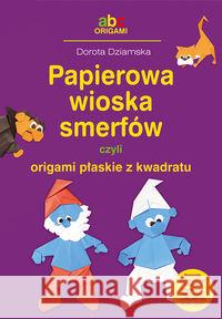 Papierowa wioska smerfów czyli origami... Dziamska Dorota 9788375510737 BIS