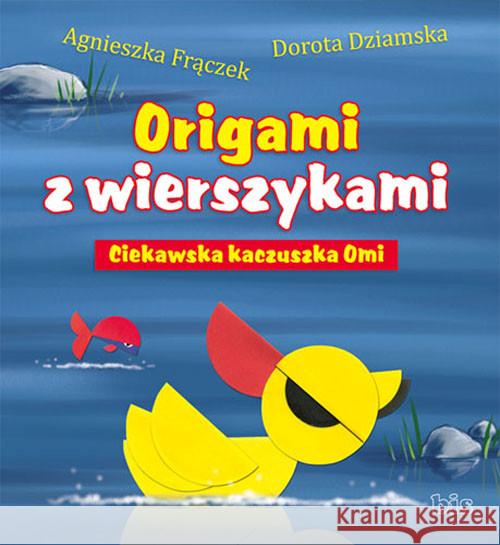 Origami z wierszykami. Ciekawska kaczuszka Omi Frączek Agnieszka Dziamska Dorota 9788375511512 BIS