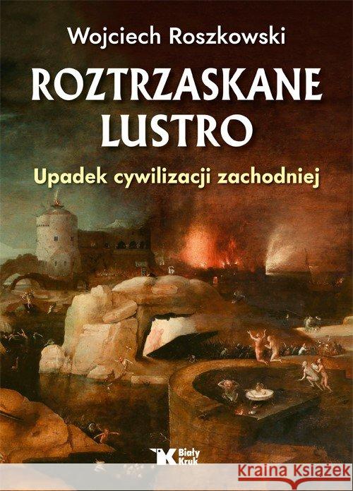 Roztrzaskane Lustro. Upadek cywilizacji zachodniej Roszkowski Wojciech 9788375532609 Biały Kruk
