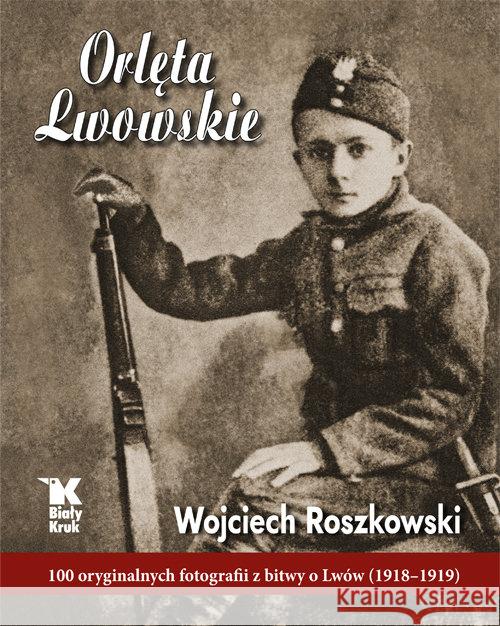 Orlęta Lwowskie Roszkowski Wojciech 9788375532647 Biały Kruk