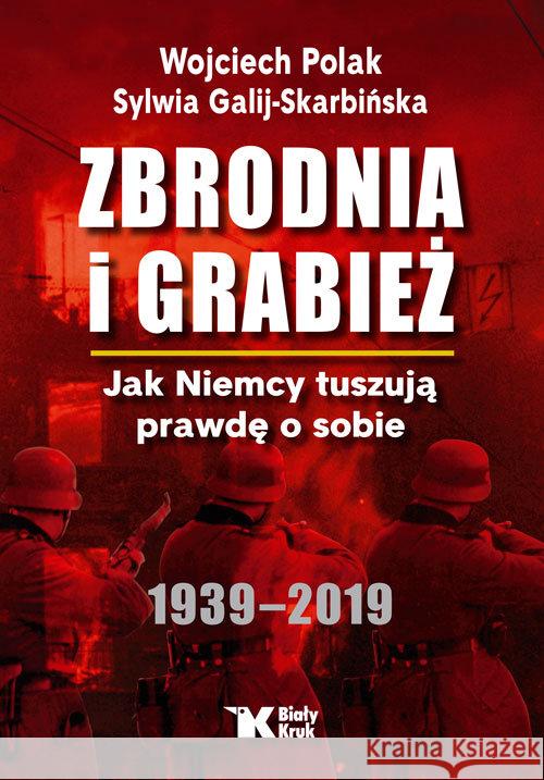 Zbrodnia i grabież. Jak Niemcy tuszują prawdę... Polak Wojciech Galij-Skarbińska Sylwia 9788375532753 Biały Kruk