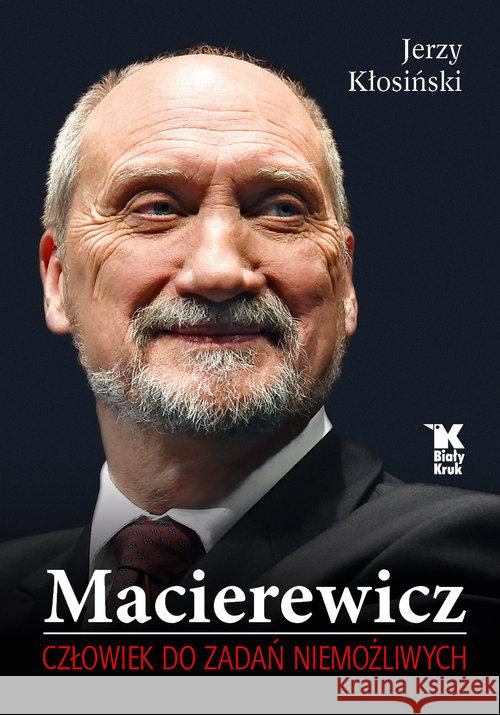 Macierewicz. Człowiek do zadań niemożliwych Kłosiński Jerzy 9788375532807 Biały Kruk