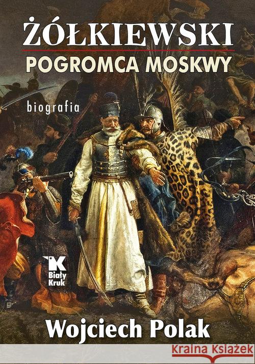 Żółkiewski pogromca Moskwy Polak Wojciech 9788375532913 Biały Kruk