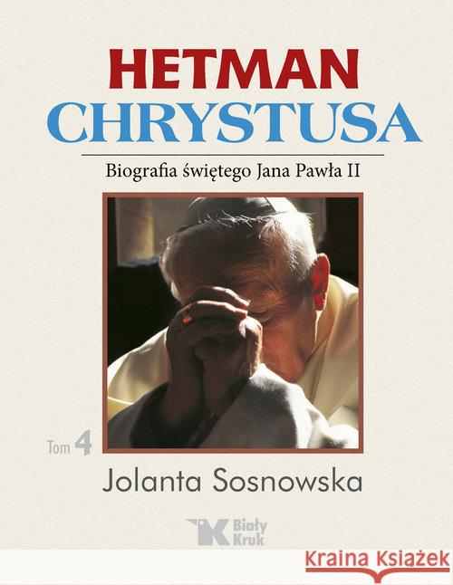 Hetman Chrystusa - Biografia św. Jana Pawła II, tom 4. Sosnowska Jolanta 9788375532944