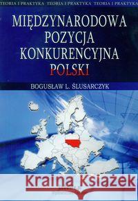 Międzynarodowa pozycja konkurencyjna Polski Ślusarczyk Bogusław L. 9788375564228 CeDeWu