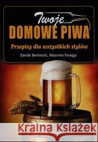 Twoje domowe piwa. Przepisy dla wszystkich stylów Bertinotti Davide Faraggi Massimo 9788375568028 CeDeWu