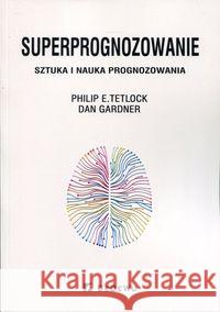 Superprognozowanie. Sztuka i nauka prognozowania Tetlock Philip E. Gardner Dan 9788375568882