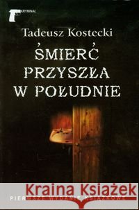 Śmierć przyszła w południe Kostecki Tadeusz 9788375650969 LTW