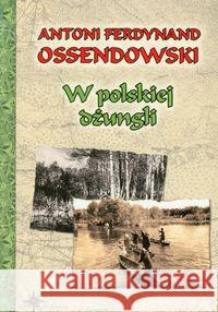 W polskiej dżungli BR Ossendowski Antoni Ferdynand 9788375651621 LTW
