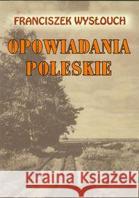 Opowiadania Poleskie LTW Wysłouch Franciszek 9788375652727 LTW