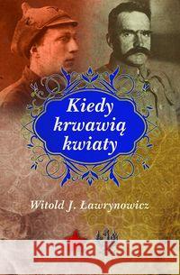 Kiedy krwawią kwiaty Ławrynowicz Witold J. 9788375652819 LTW