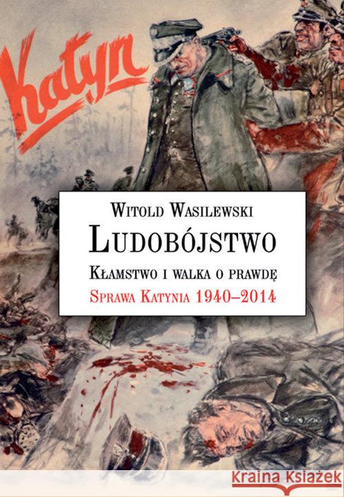 Ludobójstwo. Kłamstwo i walka o prawdę. Wasilewski Witold 9788375653786 LTW