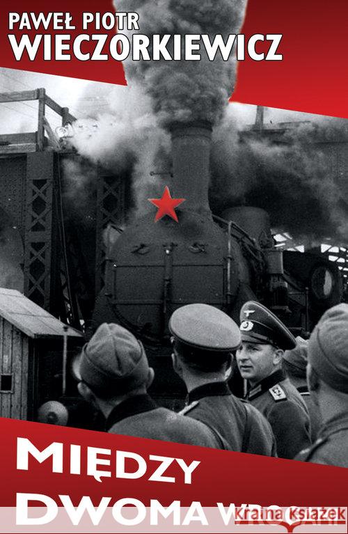 Między dwoma wrogami. Studia i publicystyka Wieczorkiewicz Paweł Piotr 9788375653854 LTW