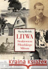 Litwa Sienkiewicza, Piłsudskiego i Miłosza Kledzik Maciej 9788375653908 LTW