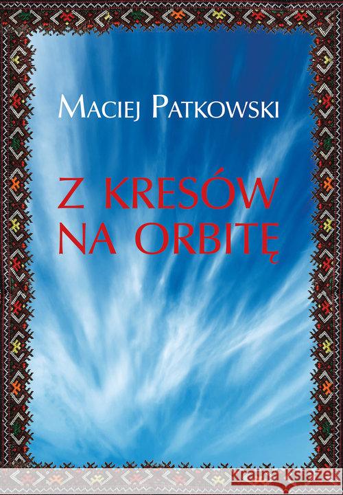 Z Kresów na orbitę Patkowski Maciej 9788375654776