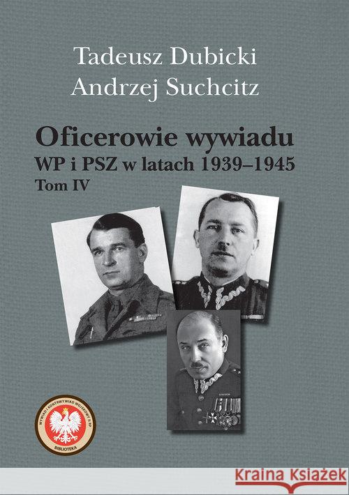 Oficerowie wywiadu WP i PSZ w latach 19391945 T.4 Dubicki Tadeusz Suchcitz Andrzej 9788375656138 LTW