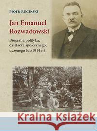 Jan Emanuel Rozwadowski. Biografia polityka.. Ruciński Piotr 9788375656688