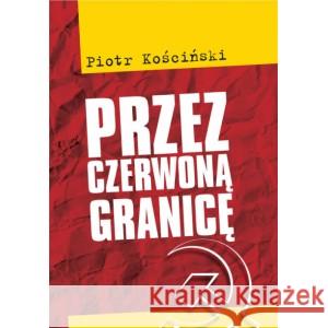 Przez czerwoną granicę KOŚCIŃSKI PIOTR 9788375657371