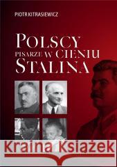 Polscy pisarze w cieniu Stalina Piotr Kitrasiewicz 9788375657524