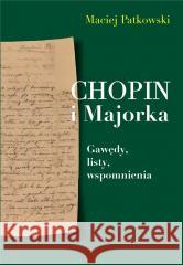 Chopin i Majorka Gawędy, listy, wspomnienia Maciej Patkowski 9788375657692