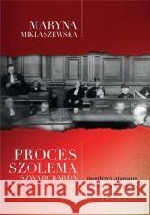 Proces Szolema Szwarcbarda mordercy atamana.. Maryna Miklaszewska 9788375657906