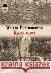 Kwiat agawy Walery Przyborowski 9788375658156