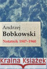 Notatnik 1947-1960 Andrzej Bobkowski 9788375658286