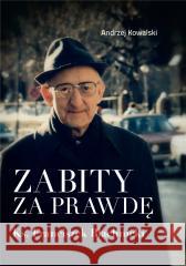 Zabity za prawdę. Ks. Franciszek Blachnicki KOWALSKI ANDRZEJ 9788375658392