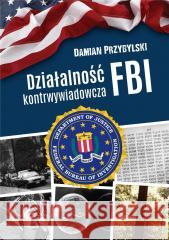 Działalność kontrwywiadowcza FBI Damian Przybylski 9788375658446